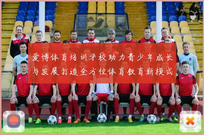 爱博体育培训学校助力青少年成长与发展打造全方位体育教育新模式